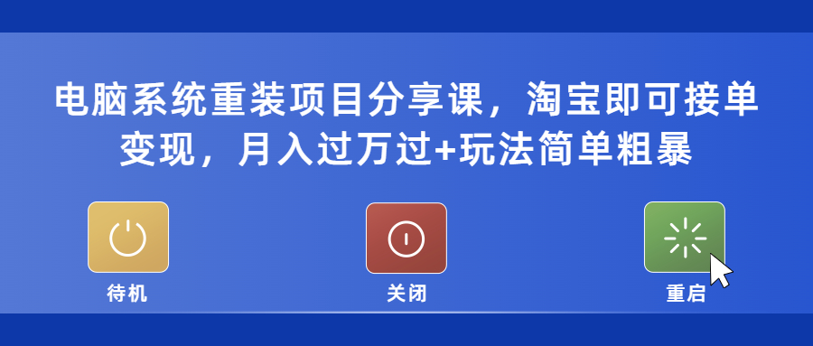 电脑系统重装项目分享课，淘宝即可接单变现，月入过万过+玩法简单粗暴-颜夕资源网-第14张图片