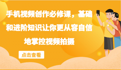 手机视频创作必修课，基础和进阶知识让你更从容自信地掌控视频拍摄-颜夕资源网-第14张图片