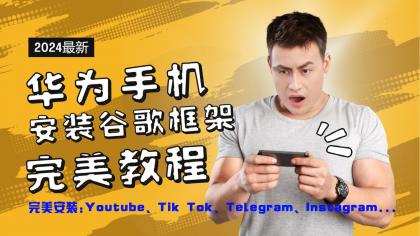 华为手机安装谷歌框架完美教程，开启你的Tiktok，油管，Tg，Instagra之路