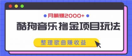 酷狗音乐撸金项目玩法，整理歌曲赚收益，月躺赚2000+-颜夕资源网-第14张图片