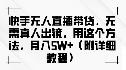 快手无人直播带货，无需真人出镜，用这个方法，月入5W+（附详细教程）-颜夕资源网-第13张图片