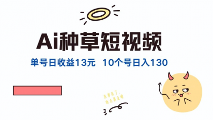 AI种草单账号日收益13元（抖音，快手，视频号），10个就是130元