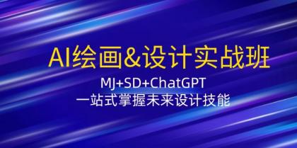 AI绘画&amp;设计实战班：MJ+SD+ChatGPT，一站式掌握未来设计技能