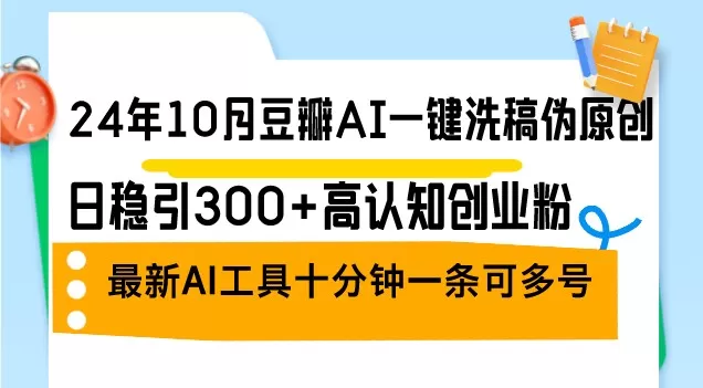 2024年10月，豆瓣推出了一款AI一键洗稿伪原创工具，每日稳定吸引300+认知创业者关注。这是最新的AI工具。