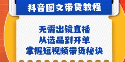 抖音图文&带货实操：无需出镜直播，从选品到开单，掌握短视频带货秘诀-颜夕资源网-第13张图片