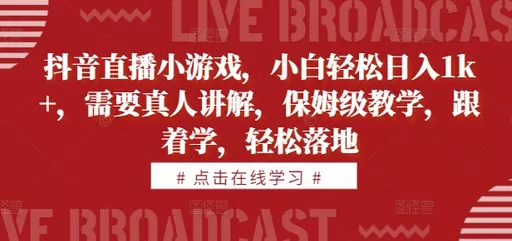 学习抖音直播小游戏，即可轻松每天获得1000+的收益。教学内容由真人讲解，简单易懂-颜夕资源网-第13张图片