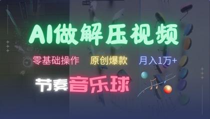 AI制作节奏音乐球解压视频，零基础操作，条条视频原创爆款，快速涨粉月入1万+-颜夕资源网-第13张图片